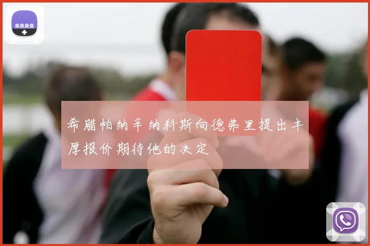 希腊帕纳辛纳科斯向德弗里提出丰厚报价期待他的决定