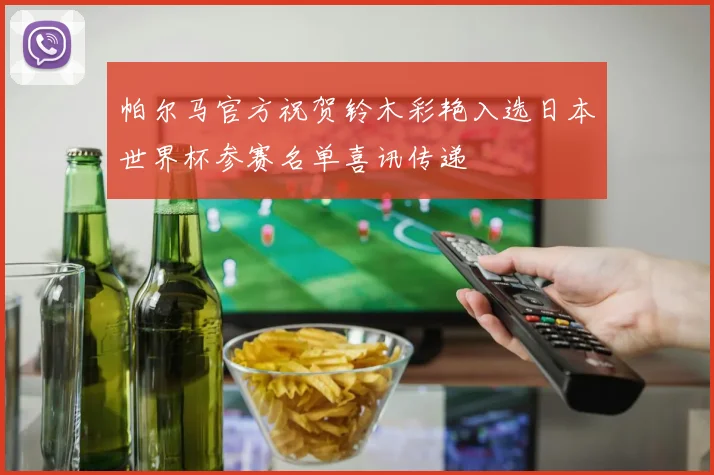 帕尔马官方祝贺铃木彩艳入选日本世界杯参赛名单喜讯传递